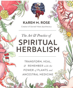 The Art & Practice of Spiritual Herbalism - Karen M. Rose