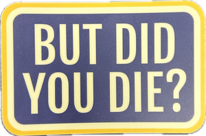 But Did You Die Sticker