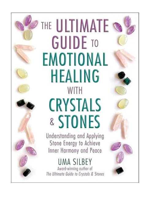 The Ultimate Guide to Emotional Healing With Crystals & Stones - Uma Silberman, MA, BCPC