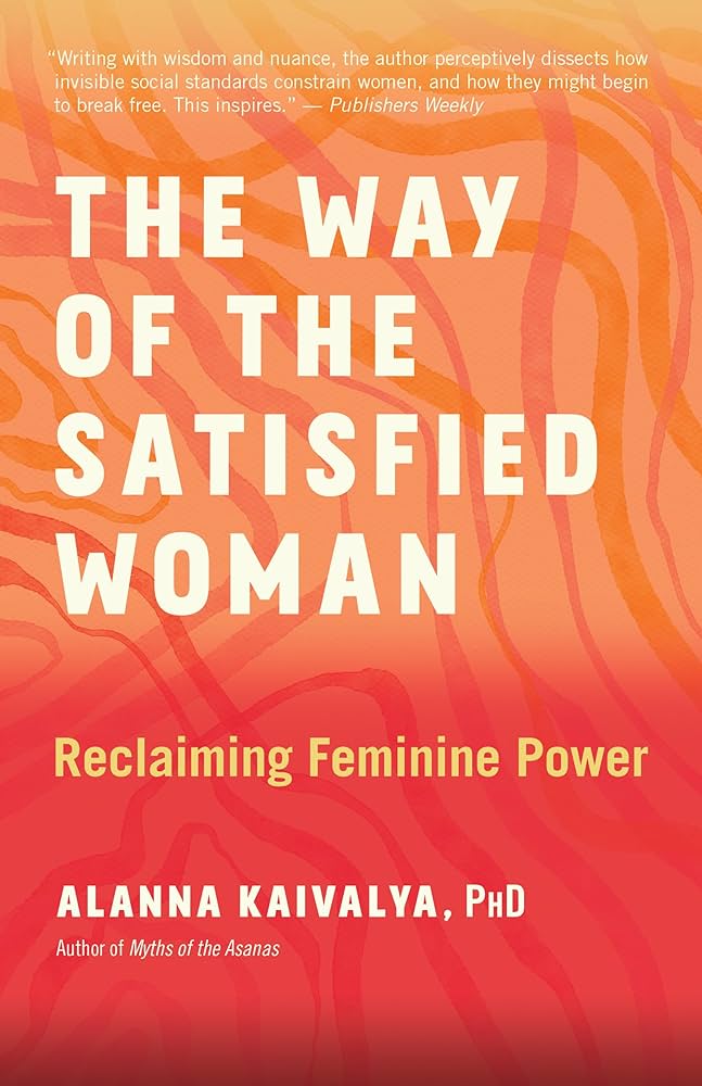 The Way Of The Satisfied Woman - Alanna Kaivalya, PhD