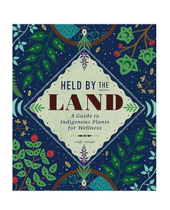 Held By the Land (A guide to Indigenous Plants for Wellness) Leigh Joseph (Hard Cover)