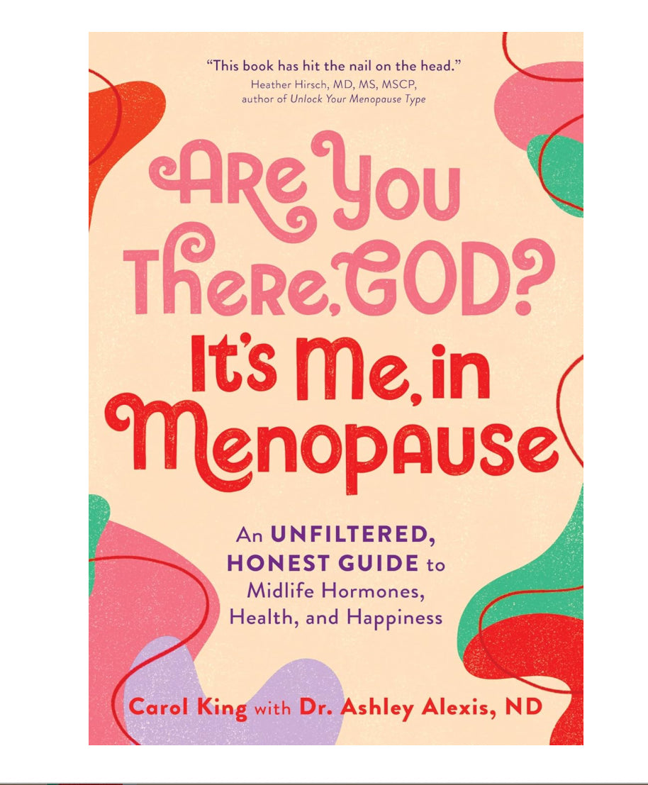 Are You There, God? It’s Me, in Menopause - Carol King, Dr. Ashley Alexis, ND