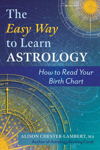 The Easy Way To Learn Astrology - Alison Chester-Lambert, MA