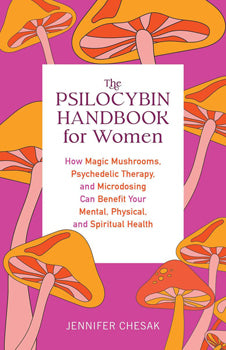 The Psilocybin Handbook For Women - Jennifer Chesak