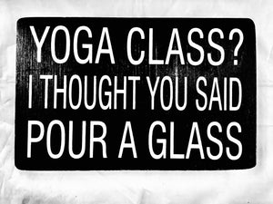 Yoga Class?  I thought you said POUR A GLASS  (Wooden Sign) - Lighten Up Shop